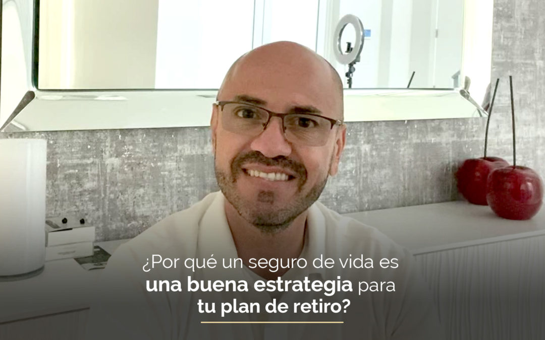 ¿Por qué un seguro de vida es una buena estrategia de retiro?